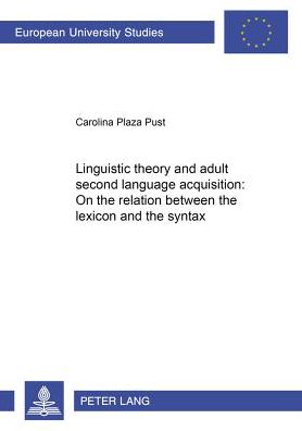 Cover for Carolina Plaza Pust · Linguistic Theory and Adult Second Language Acquisition: On the Relation Between the Lexicon and the Syntax - Europaische Hochschulschriften / European University Studies / Publications Universitaires Europeennes Reihe 21: Linguistik / Series 21: Linguist (Paperback Book) (2000)