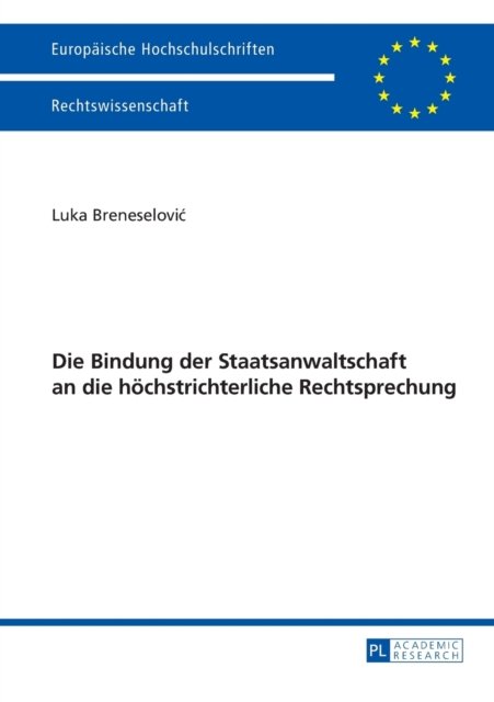 Cover for Luka Breneselovic · Die Bindung Der Staatsanwaltschaft an Die Hoechstrichterliche Rechtsprechung: Mit Einem Vorwort Von Ulfrid Neumann - Europaeische Hochschulschriften Recht (Paperback Bog) [German edition] (2013)