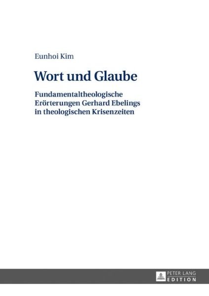 Cover for Eunhoi Kim · Wort Und Glaube: Fundamentaltheologische Eroerterungen Gerhard Ebelings in Theologischen Krisenzeiten (Hardcover Book) (2017)