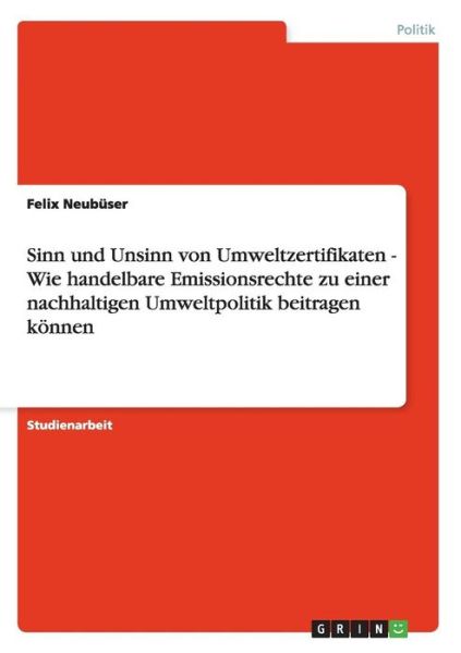 Cover for Felix Neubuser · Sinn und Unsinn von Umweltzertifikaten - Wie handelbare Emissionsrechte zu einer nachhaltigen Umweltpolitik beitragen koennen (Paperback Book) [German edition] (2007)