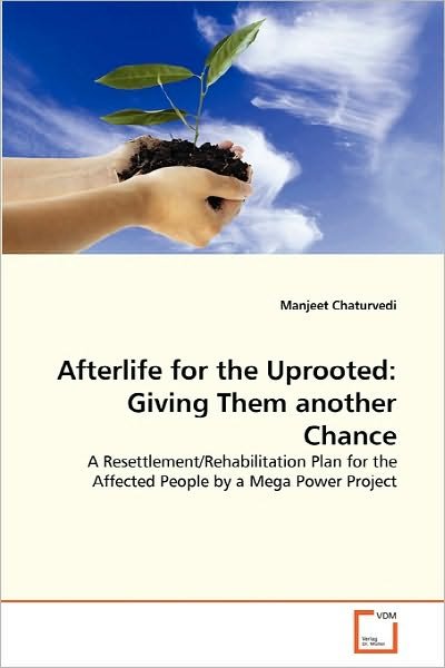 Cover for Manjeet Chaturvedi · Afterlife for the Uprooted: Giving Them Another Chance: a Resettlement / Rehabilitation Plan for the Affected People by a Mega Power Project (Paperback Book) (2010)