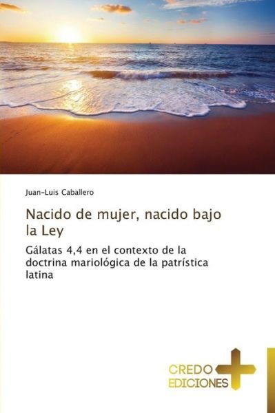 Cover for Juan-luis Caballero · Nacido De Mujer, Nacido Bajo La Ley: Gálatas 4,4 en El Contexto De La Doctrina Mariológica De La Patrística Latina (Paperback Book) [Spanish edition] (2013)