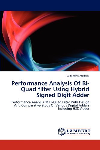 Performance Analysis of Bi-quad Filter Using Hybrid Signed Digit Adder: Performance Analysis of Bi-quad Filter with Design and Comparative Study of Various Digital Adders Including Hsd Adder - Sugandha Agarwal - Books - LAP LAMBERT Academic Publishing - 9783659110016 - April 27, 2012