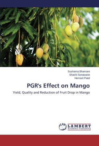 Cover for Hemant Patel · Pgr's Effect on Mango: Yield, Quality and Reduction of Fruit Drop in Mango (Paperback Book) (2014)
