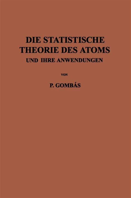 Cover for Pal Gombas · Die Statistische Theorie Des Atoms Und Ihre Anwendungen (Taschenbuch) [Softcover Reprint of the Original 1st 1949 edition] (2014)