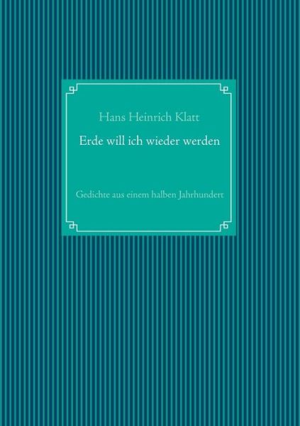Cover for Hans Heinrich Klatt · Erde Will Ich Wieder Werden (Paperback Book) [German edition] (2014)