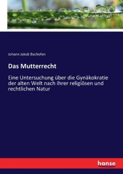 Cover for Johann Jakob Bachofen · Das Mutterrecht: Eine Untersuchung uber die Gynakokratie der alten Welt nach ihrer religioesen und rechtlichen Natur (Paperback Book) (2017)