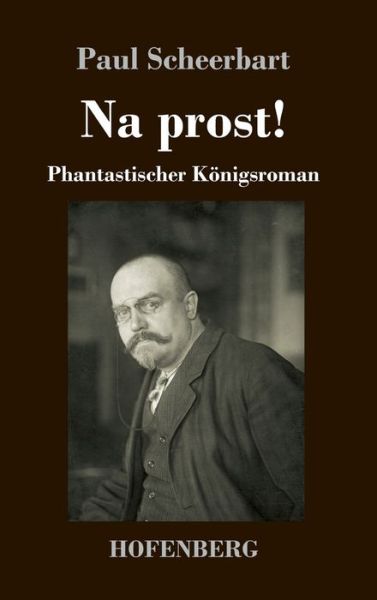 Cover for Paul Scheerbart · Na prost!: Fantastischer Koenigsroman (Innbunden bok) (2020)