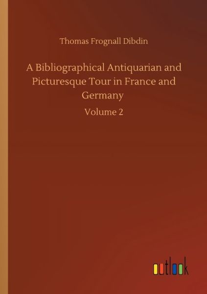 Cover for Thomas Frognall Dibdin · A Bibliographical Antiquarian and Picturesque Tour in France and Germany: Volume 2 (Pocketbok) (2020)