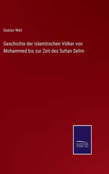 Cover for Gustav Weil · Geschichte der islamitischen Voelker von Mohammed bis zur Zeit des Sultan Selim (Hardcover Book) (2021)