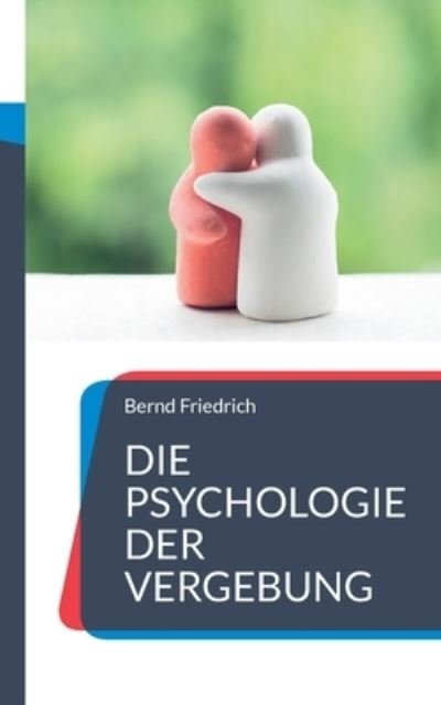 Cover for Bernd Friedrich · Die Psychologie der Vergebung (Book) (2023)