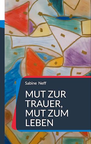 Cover for Sabine Neff · Mut zur Trauer, Mut zum Leben (Book) (2025)