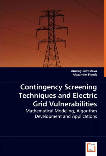 Cover for Anurag Srivastava · Contingency Screening Techniques and Electric Grid Vulnerabilities: Mathematical Modeling, Algorithm Development and Applications (Paperback Book) (2008)