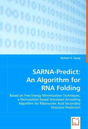 Herbert H. Tsang · Sarna-predict: an Algorithm for Rna Folding: Based on Free Energy Minimizationtechniques, a Permutation-based Simulated Annealing Algorithm for Ribonucleic Acid Secondary Structure Prediction (Paperback Book) (2008)