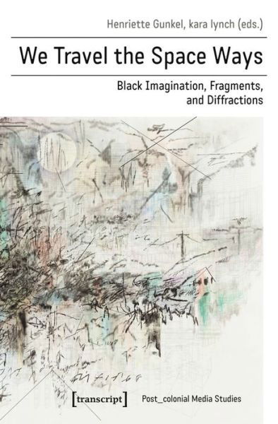 Cover for Henriette Gunkel · We Travel the Space Ways – Black Imagination, Fragments, and Diffractions (Paperback Book) (2021)