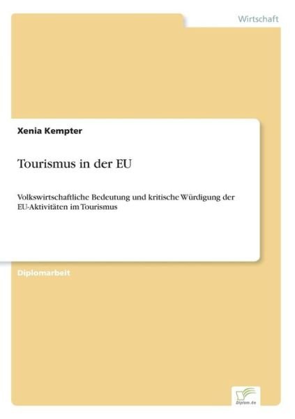 Tourismus in der EU: Volkswirtschaftliche Bedeutung und kritische Wurdigung der EU-Aktivitaten im Tourismus - Xenia Kempter - Bücher - Diplom.de - 9783838678016 - 14. März 2004