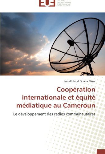 Cover for Jean-roland Onana Nkoa · Coopération Internationale et Équité Médiatique Au Cameroun: Le Développement Des Radios Communautaires (Paperback Book) [French edition] (2018)