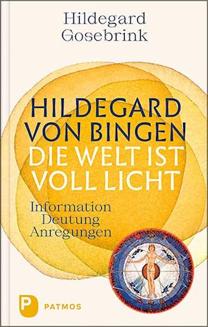 Hildegard von Bingen: Die Welt ist voll Licht - Hildegard Gosebrink - Książki - Patmos Verlag - 9783843614016 - 22 sierpnia 2022