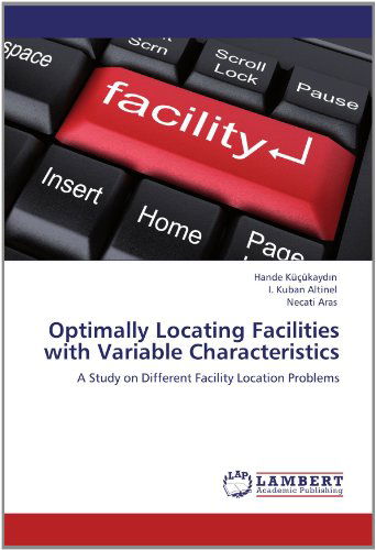 Cover for Necati Aras · Optimally Locating Facilities with Variable Characteristics: a Study on Different Facility Location Problems (Taschenbuch) (2012)