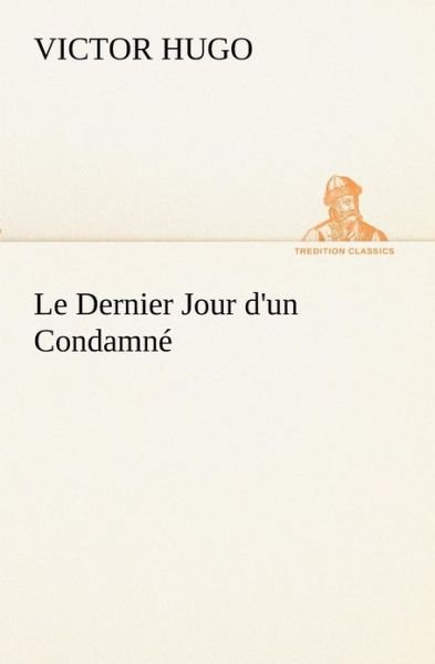 Cover for Victor Hugo · Le Dernier Jour D'un Condamné (Tredition Classics) (French Edition) (Paperback Book) [French edition] (2012)