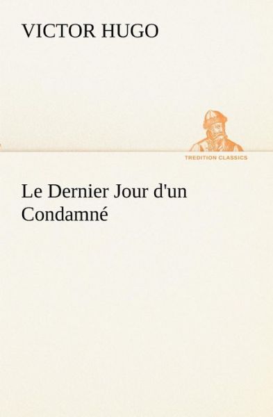 Cover for Victor Hugo · Le Dernier Jour D'un Condamné (Tredition Classics) (French Edition) (Taschenbuch) [French edition] (2012)