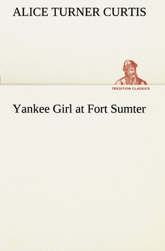 Cover for Alice Turner Curtis · Yankee Girl at Fort Sumter (Tredition Classics) (Paperback Book) (2013)