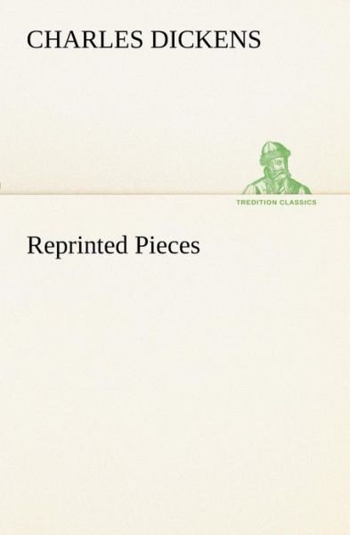 Reprinted Pieces (Tredition Classics) - Charles Dickens - Bøger - tredition - 9783849191016 - 12. januar 2013
