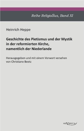Geschichte Des Pietismus Und Der Mystik in Der Reformierten Kirche, Namentlich Der Niederlande - Heinrich Heppe - Kirjat - Severus - 9783863472016 - perjantai 13. tammikuuta 2012