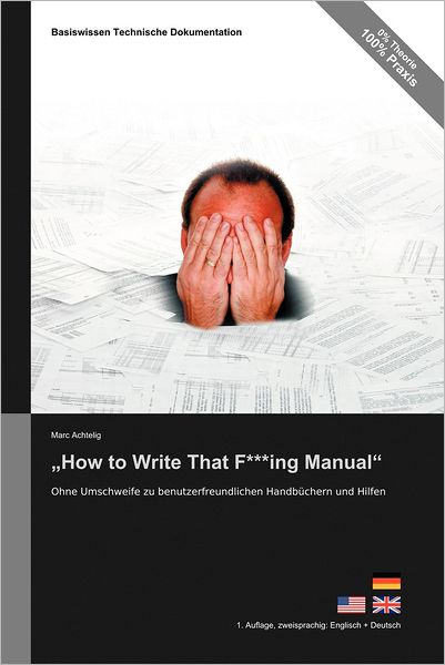 Cover for Marc Achtelig · Basiswissen Technische Dokumentation: How to Write That F***ing Manual - Ohne Umschweife Zu Benutzerfreundlichen Handbuchern Und Hilfen (Paperback Book) [German edition] (2012)