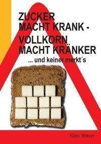 Cover for Wührer · Zucker macht krank - Vollkorn ma (Book)