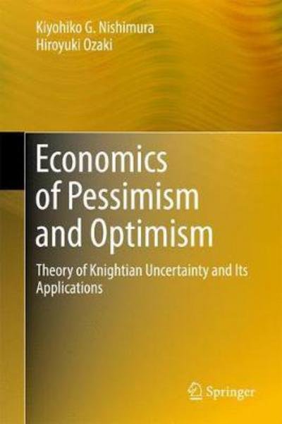 Cover for Kiyohiko G. Nishimura · Economics of Pessimism and Optimism: Theory of Knightian Uncertainty and Its Applications (Innbunden bok) [1st ed. 2017 edition] (2017)