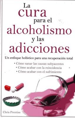 Cover for Chris Prentiss · Cura Para El Alcoholismo Las Adicciones / Cure for Alcohol Addiction (Paperback Book) [Spanish edition] (2010)