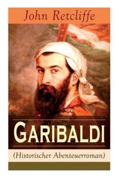 Cover for John Retcliffe · Garibaldi (Historischer Abenteuerroman) - Vollst ndige Ausgabe (Taschenbuch) (2017)