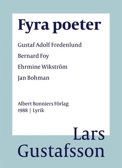 Cover for Lars Gustafsson · Fyra poeter ; Gustaf Adolf Fredenlund, Bernard Foy, Ehrmine Wikström, Jan Bohman (ePUB) (2016)