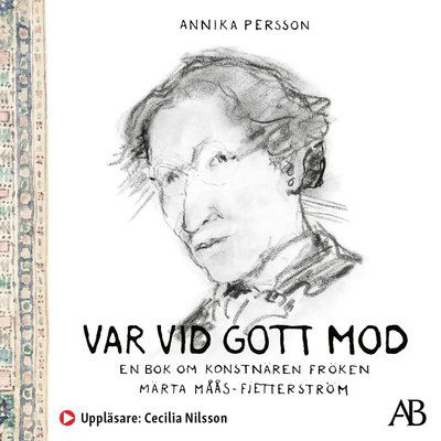 Cover for Annika Persson · Var vid gott mod : en bok om konstnären fröken Märta Måås-Fjetterström (Audiobook (MP3)) (2021)