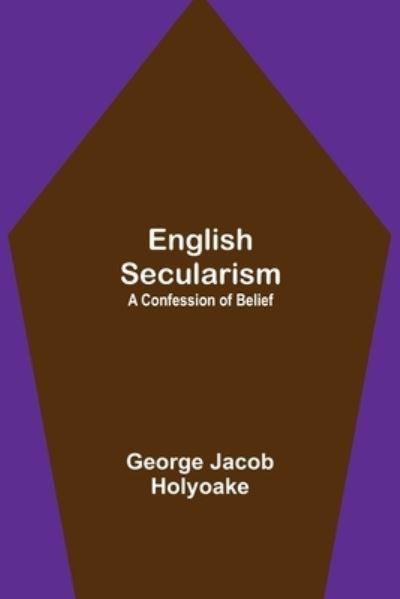 English Secularism - George Jacob Holyoake - Books - Alpha Edition - 9789354842016 - August 5, 2021
