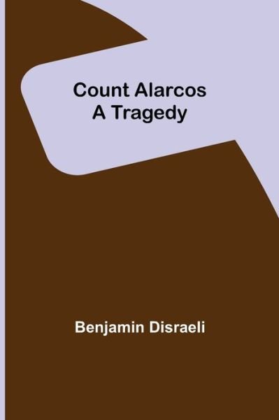 Cover for Benjamin Disraeli · Count Alarcos; A Tragedy (Paperback Book) (2021)