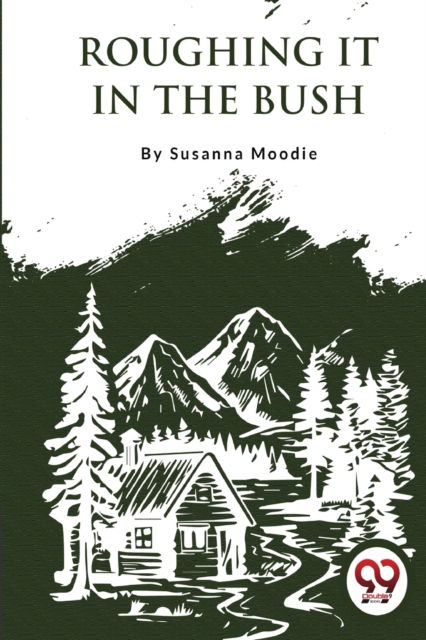 Roughing it in the Bush - Susanna Moodie - Books - Double 9 Books LLP - 9789357276016 - 2023