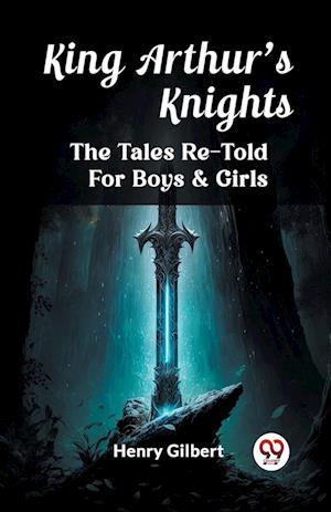 Cover for Henry Gilbert · King Arthur'S KnightsThe Tales Re-Told For Boys &amp; Girls (Edition2023) (Paperback Bog) (2024)