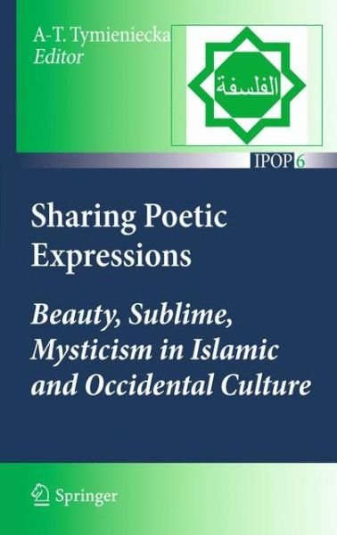 Cover for Anna-teresa Tymieniecka · Sharing Poetic Expressions: Beauty, Sublime, Mysticism in Islamic and Occidental Culture - Islamic Philosophy and Occidental Phenomenology in Dialogue (Paperback Bog) [2011 edition] (2013)