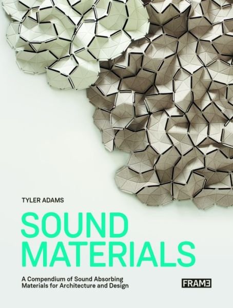 Sound Materials: A Compendium of Sound Absorbing Materials for Architecture and Design - Tyler Adams - Books - Frame Publishers BV - 9789492311016 - November 14, 2016