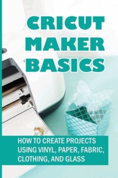 Cover for Shara Kourkoumellis · Cricut Maker Basics (Paperback Book) (2021)