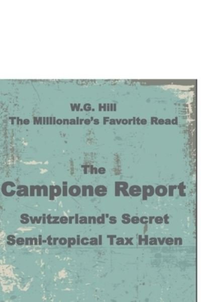 Cover for W G Hill · The Campione Report: Switzerland's Secret Semi-tropical Tax Haven (Taschenbuch) (2020)