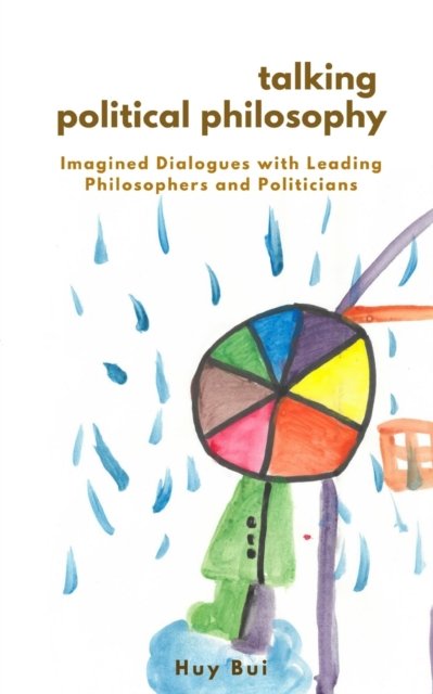 Cover for Huy Bui · Talking Political Philosophy: Imagined Dialogues with Leading Philosophers and Politicians (Taschenbuch) (2020)