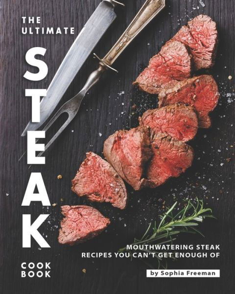 Cover for Sophia Freeman · The Ultimate Steak Cookbook (Paperback Book) (2020)