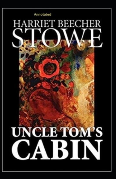 Uncle Tom's Cabin Annotated - Harriet Beecher Stowe - Bøker - Independently Published - 9798740214016 - 18. april 2021