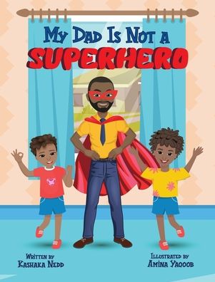 Cover for Kashaka Nedd · My Dad Is Not a Superhero (Hardcover Book) (2022)