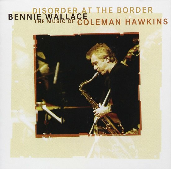 Cover for Bennie Wallace · Disorder at the Border (CD) [Limited edition] (2018)