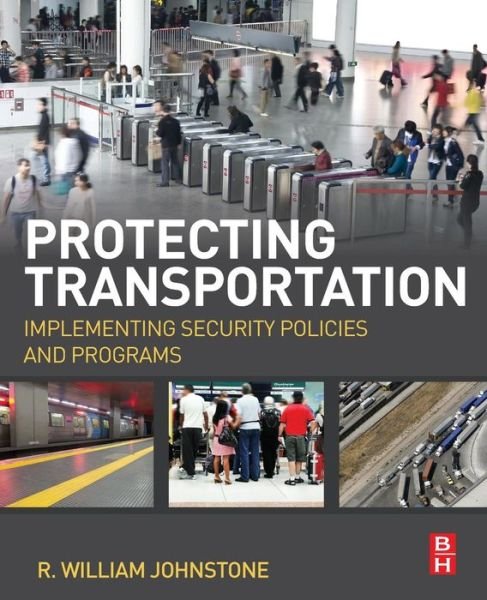 Cover for Johnstone, R William (Fellow, George Mason University Center for Infrastructure Protection and Homeland Security, Washington, D.C., USA) · Protecting Transportation: Implementing Security Policies and Programs (Paperback Book) (2015)