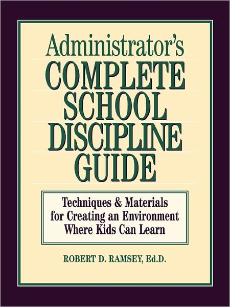 Administrator's Complete School Discipline Guide: Techniques & Materials for Creating an Environment Where Kids Can Learn - Robert D. Ramsey - Livres - John Wiley & Sons Inc - 9780130794017 - 11 octobre 1994
